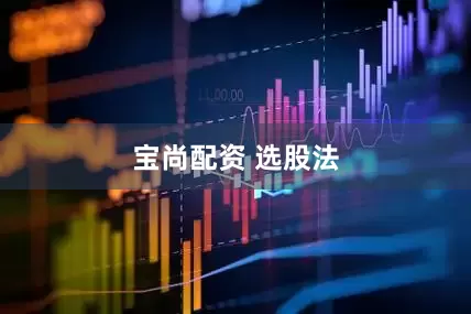 宝尚配资 选股法